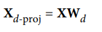Mathematical equation representing the projection of a dataset onto a lower-dimensional space, where X is the original dataset and Wd is the matrix containing principal components.
